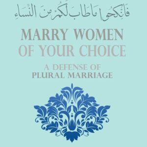 Marry Women of Your Choice: A Defense of Plural Marriage, by Ahmad Shakir, translated by Abu al-Hasan Malik